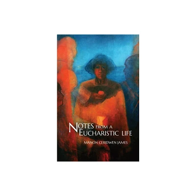 Notes from a Eucharistic Life - by Manon Ceridwen James (Paperback)