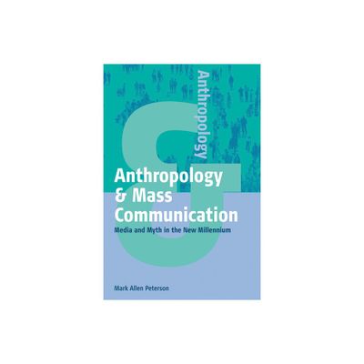 Anthropology and Mass Communication - (Anthropology & ...) by Mark Allen Peterson (Hardcover)