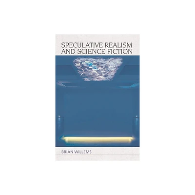 Speculative Realism and Science Fiction - by Brian Willems (Paperback)