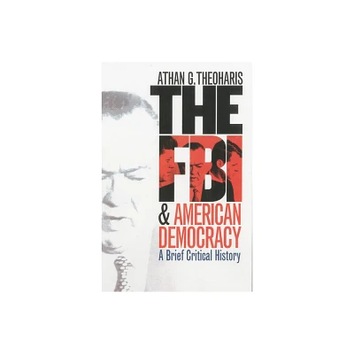 The FBI and American Democracy - by Athan G Theoharis (Hardcover)