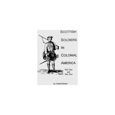 Scottish Soldiers in Colonial America - by David Dobson (Paperback)