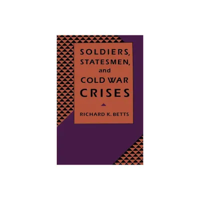 Soldiers, Statesman, and Cold War Crises - by Richard Betts (Paperback)