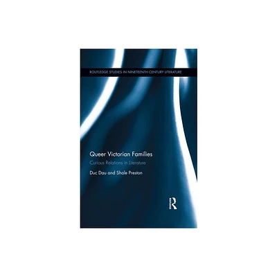 Queer Victorian Families - (Routledge Studies in Nineteenth Century Literature) by Duc Dau & Shale Preston (Hardcover)