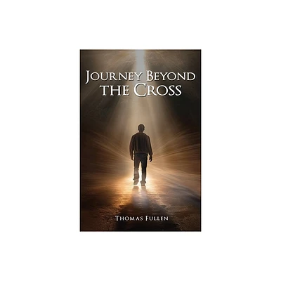 Journey Beyond The Cross - by Thomas Fullen (Paperback)