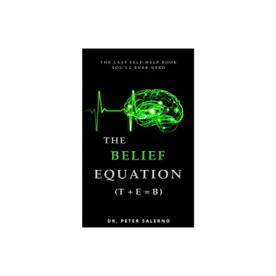 The Belief Equation (T + E = B) - by Peter Salerno (Paperback)