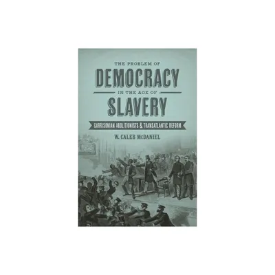 The Problem of Democracy in the Age of Slavery - (Antislavery, Abolition, and the Atlantic World) by W Caleb McDaniel (Hardcover)