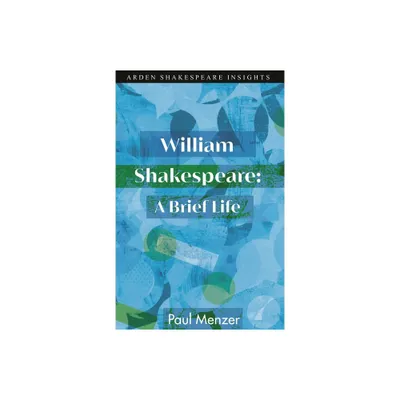 William Shakespeare: A Brief Life - (Arden Shakespeare Insights) by Paul Menzer (Hardcover)