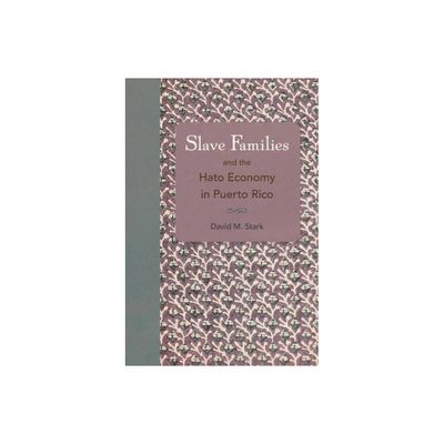 Slave Families and the Hato Economy in Puerto Rico - by David M Stark (Paperback)