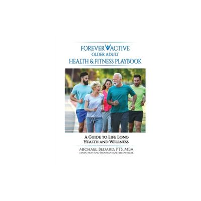 Forever Active Older Adult Health & Fitness Playbook - by Michael Bedard (Paperback)