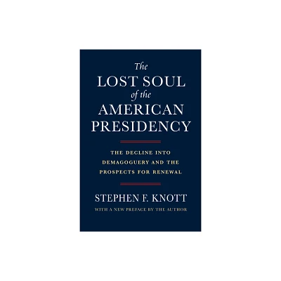 The Lost Soul of the American Presidency - by Stephen F Knott (Paperback)