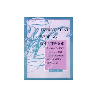 The Protestant Wedding Sourcebook - (Complete Guide for Developing Your Own Service) by Sidney F Batts (Paperback)