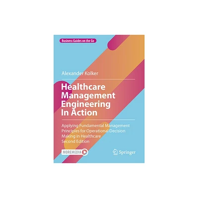 Healthcare Management Engineering in Action - (Business Guides on the Go) 2nd Edition by Alexander Kolker (Hardcover)