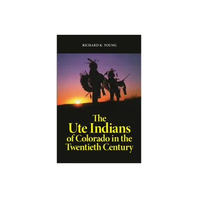 Ute Indians of Colorado in the Twentieth Century - by Richard K Young (Paperback)