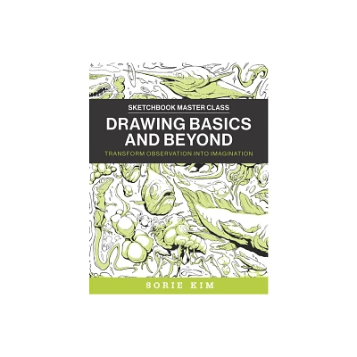 Drawing Basics and Beyond - (Sketchbook Master Class) by Sorie Kim (Paperback)