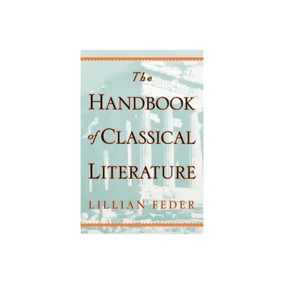 The Handbook of Classical Literature - by Lillian Feder (Paperback)