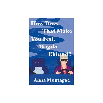 How Does That Make You Feel, Magda Eklund? - by Anna Montague (Hardcover)