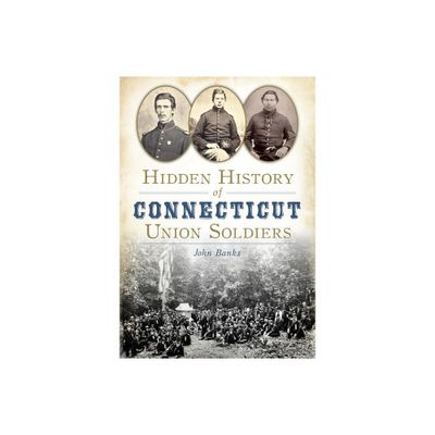 Hidden History of Connecticut Union Soldiers - by John Banks (Paperback)