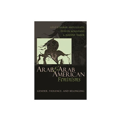 Arab and Arab American Feminisms - (Gender, Culture, and Politics in the Middle East) by Rabab Abdulhadi & Evelyn Asultany & Nadine Naber