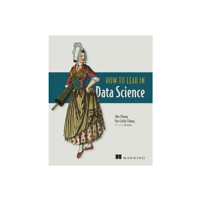 How to Lead in Data Science - by Jike Chong & Yue Cathy Chang (Paperback)