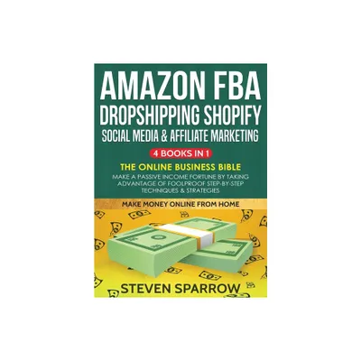 Amazon FBA, Dropshipping, Shopify, Social Media & Affiliate Marketing - by Steven Sparrow (Hardcover)