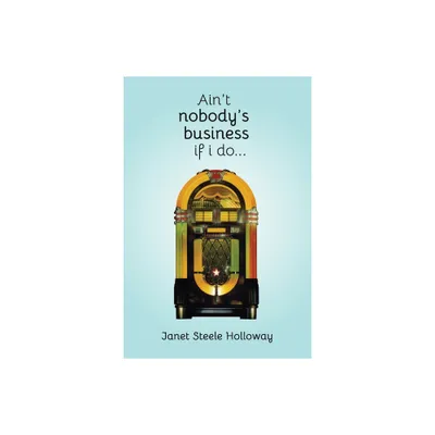 Aint Nobodys Business if I Do - by Janet Steele Holloway (Paperback)