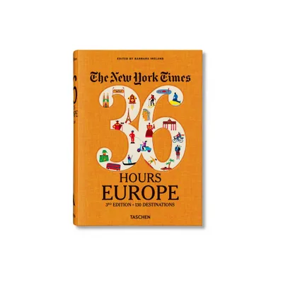 The New York Times 36 Hours. Europe. 3rd Edition - by Barbara Ireland (Hardcover)