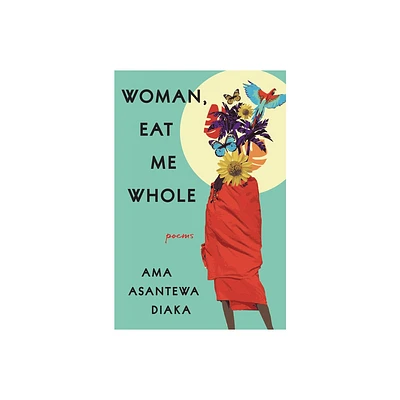 Woman, Eat Me Whole - by Ama Asantewa Diaka (Paperback)