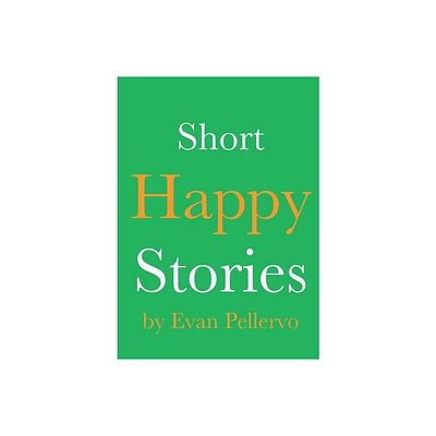 Short Happy Stories - by Evan Pellervo (Paperback)