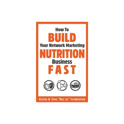 How To Build Your Network Marketing Nutrition Business Fast - by Keith Schreiter & Tom Big Al Schreiter (Paperback)