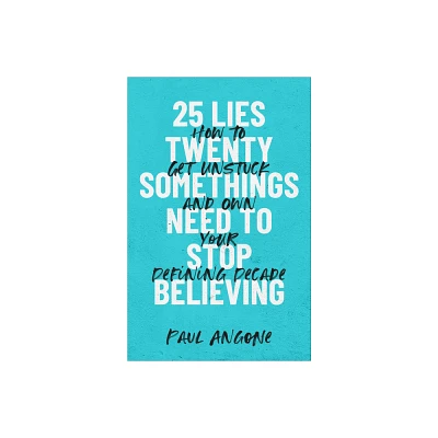 25 Lies Twentysomethings Need to Stop Believing - by Paul Angone (Hardcover)