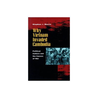 Why Vietnam Invaded Cambodia - by Stephen J Morris (Paperback)