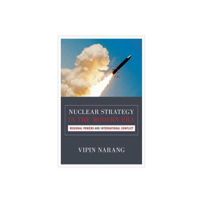 Nuclear Strategy in the Modern Era - (Princeton Studies in International History and Politics) by Vipin Narang (Paperback)