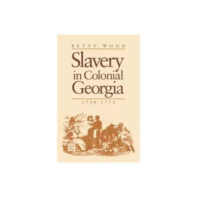 Slavery in Colonial Georgia, 1730-1775 - by Betty Wood (Paperback)