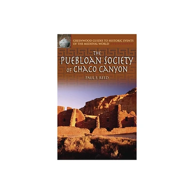 The Puebloan Society of Chaco Canyon - (Greenwood Guides to Historic Events of the Medieval World) Annotated by Paul F Reed (Hardcover)