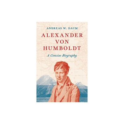 Alexander Von Humboldt - by Andreas W Daum (Hardcover)