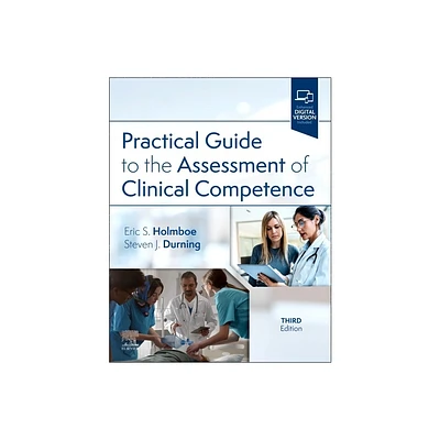 Practical Guide to the Assessment of Clinical Competence - 3rd Edition by Eric S Holmboe & Steven James Durning (Paperback)