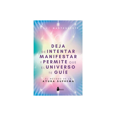 Deja de Intentar Manifestar Y Permite Que El Universo Te Gue - by Tammy Matroberte (Paperback)