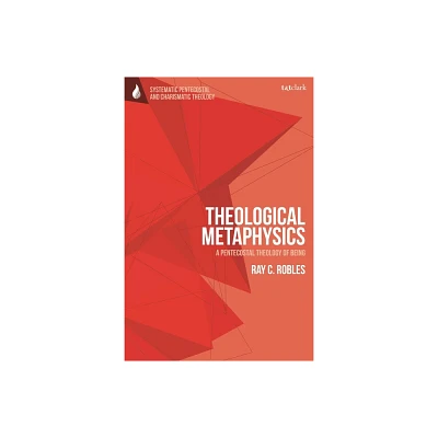 Theological Metaphysics - (T&t Clark Systematic Pentecostal and Charismatic Theology) by Ray C Robles (Hardcover)