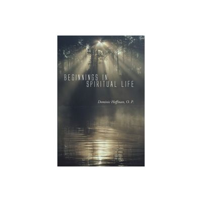 Beginnings in Spiritual Life - by Dominic Op Hoffman (Paperback)