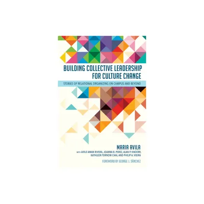 Building Collective Leadership for Culture Change - (Publicly Engaged Scholars: Identities, Purposes, Practices) by Maria Avila (Paperback)