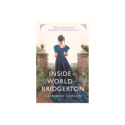 Inside the World of Bridgerton - by Catherine Curzon (Hardcover)