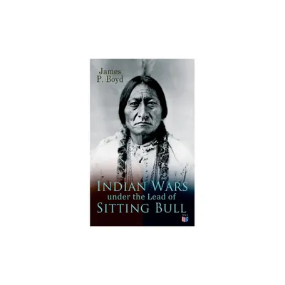 Indian Wars Under the Lead of Sitting Bull - by James P Boyd (Paperback)