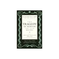 The Tragedy of Mariam, the Fair Queen of Jewry - Annotated by Elizabeth Cary (Paperback)