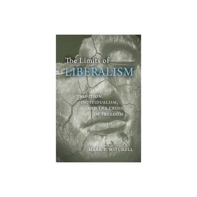 The Limits of Liberalism - by Mark T Mitchell (Hardcover)