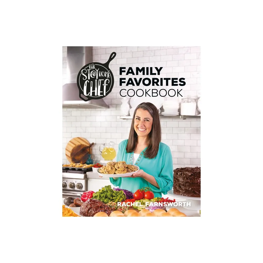 The Stay at Home Chef Family Favorites Cookbook - by Rachel Farnsworth (Hardcover)