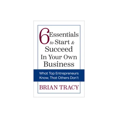 6 Essentials to Start & Succeed in Your Own Business - by Brian Tracy (Paperback)