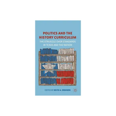 Politics and the History Curriculum - by K Erekson (Hardcover)