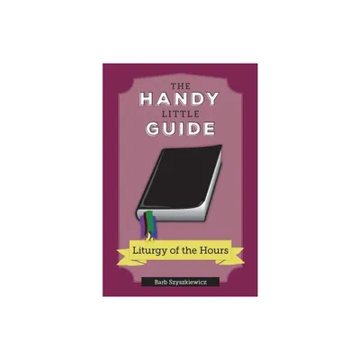 The Handy Little Guide to the Liturgy of the Hours - (Handy Little Guides) by Barb Szyszkiewicz (Paperback)