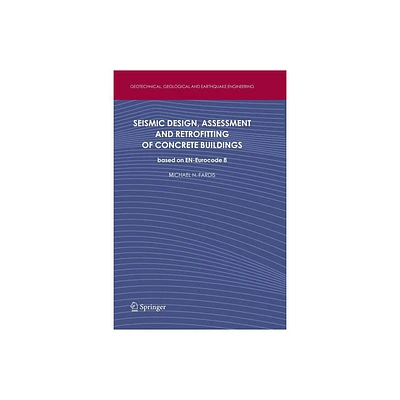 Seismic Design, Assessment and Retrofitting of Concrete Buildings - (Geotechnical, Geological and Earthquake Engineering) by Michael N Fardis