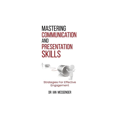 Mastering Communication and Presentation Skills - by Ian Messenger (Paperback)